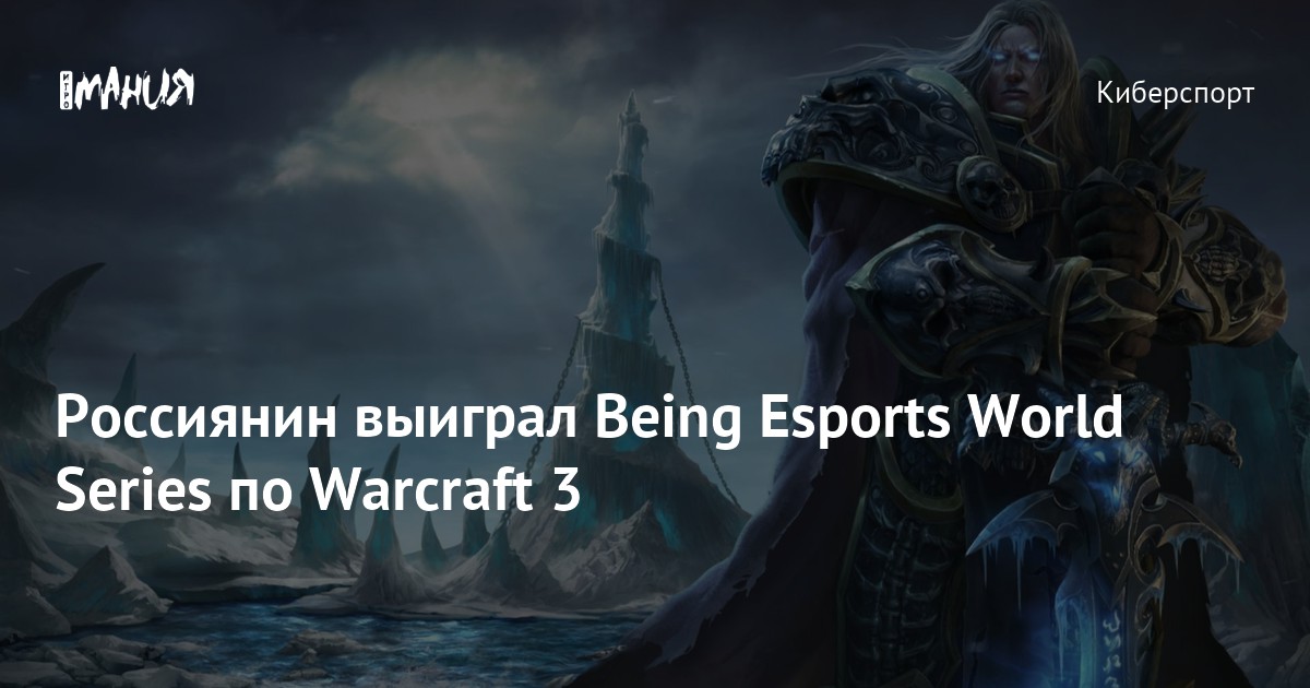 Россиянин выиграл Being Esports World Series по Warcraft 3 — Игромания