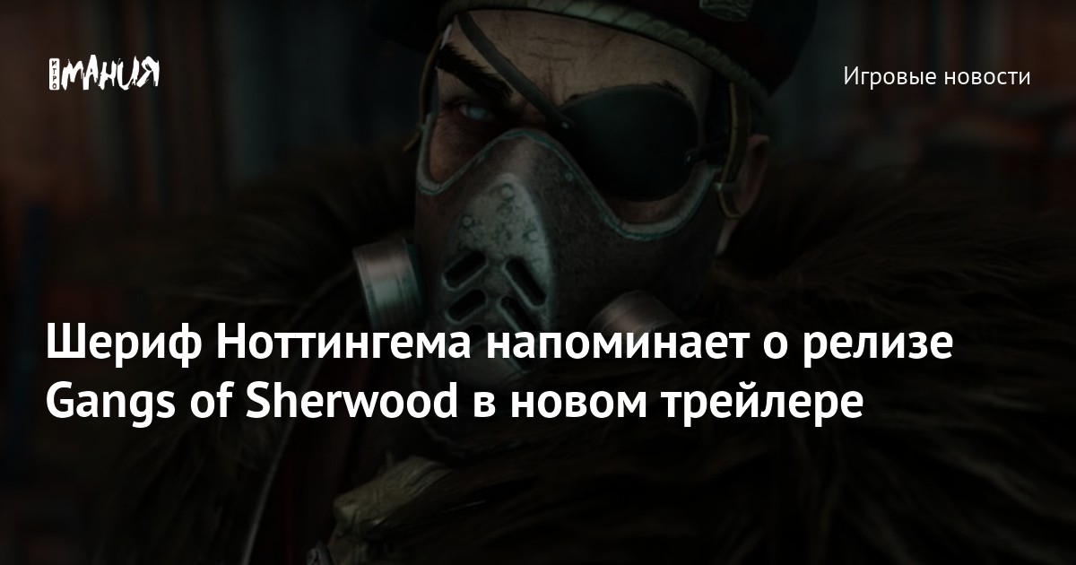 Шериф Ноттингема напоминает о релизе Gangs of Sherwood в новом трейлере ...