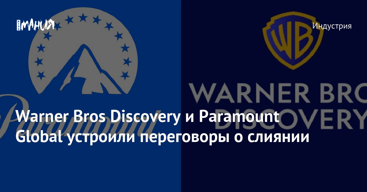 Warner Bros Discovery и Paramount Global устроили переговоры о слиянии ...