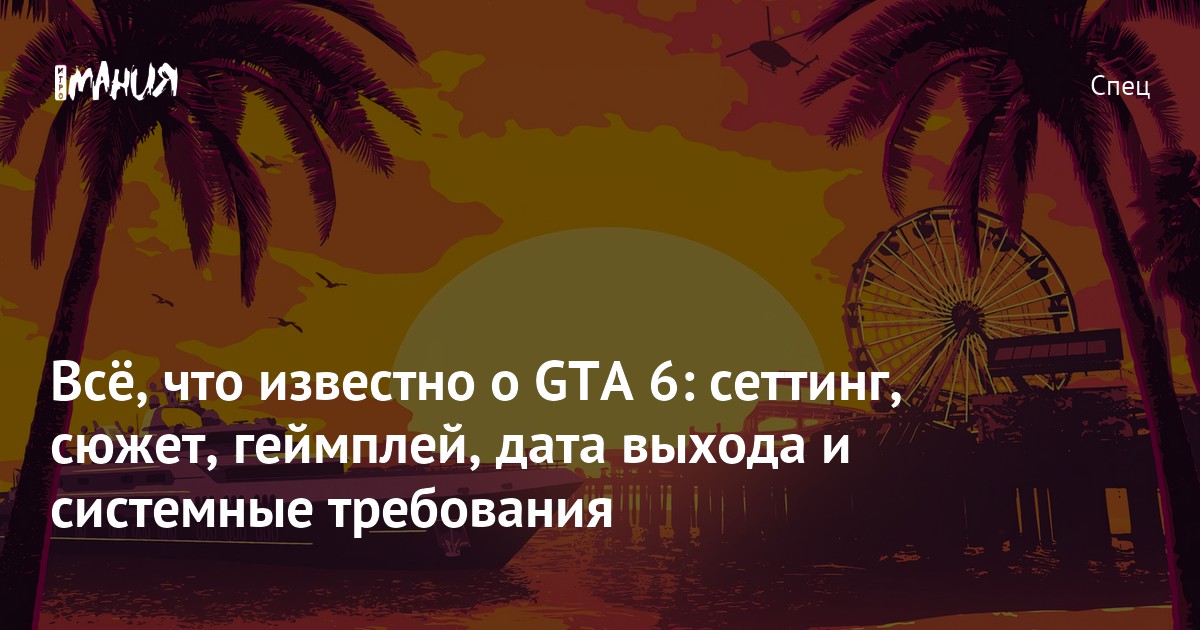 GTA 6: дата выхода, системные требования, новости, слухи, факты, когда  выйдет gta 6, выход gta 6, gta 6 геймплей, gta 6 люция