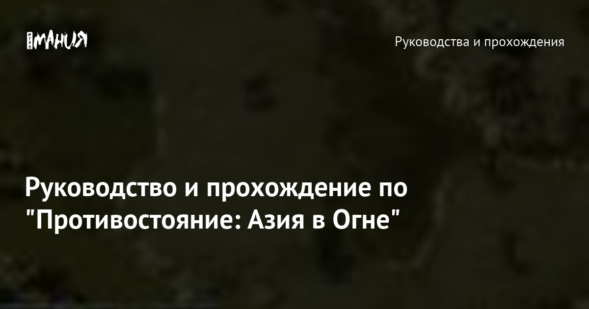 Руководство и прохождение по "Противостояние: Азия в Огне" — Игромания