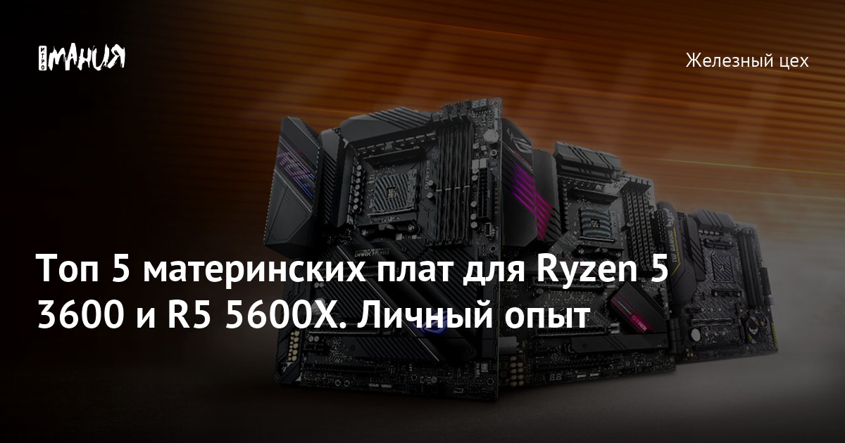 Топ 5 материнских плат для Ryzen 5 3600 и R5 5600X. Личный опыт — Игромания