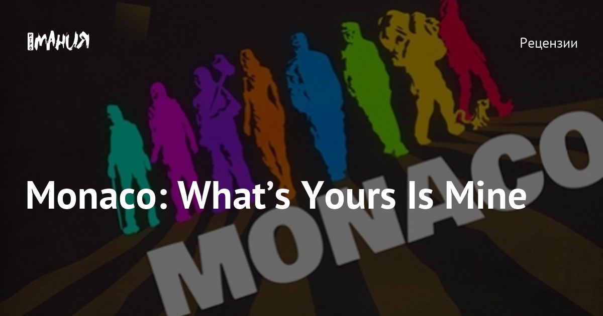 Monaco What’s Yours Is Mine — Игромания