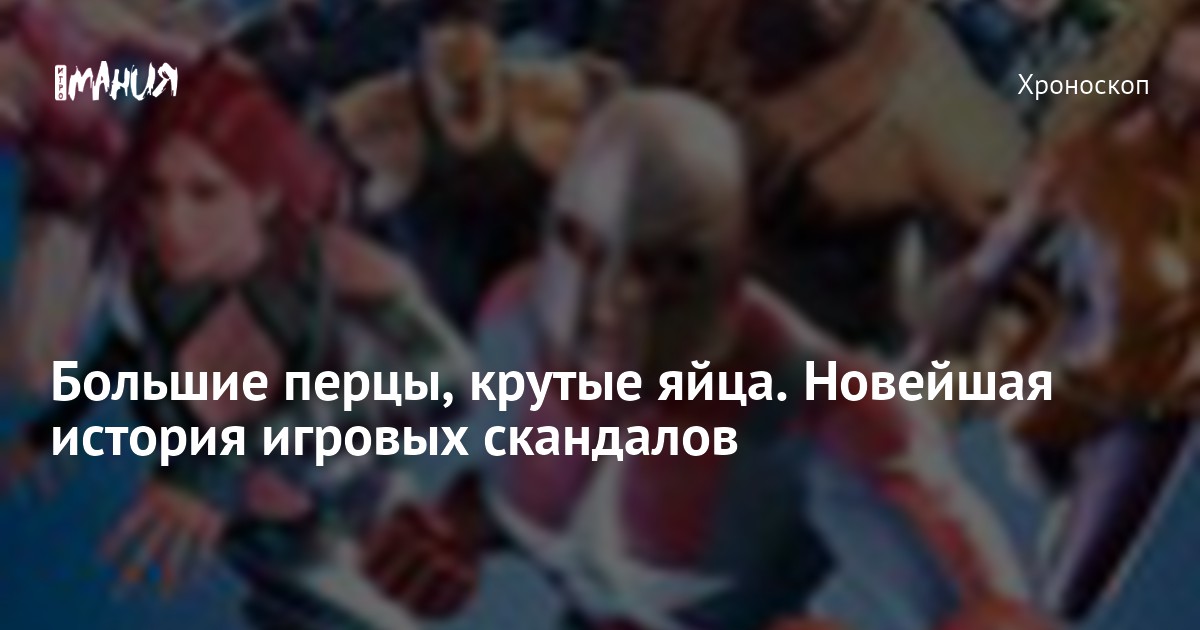 Большие Перцы, Крутые Яйца. Новейшая История Игровых Скандалов.