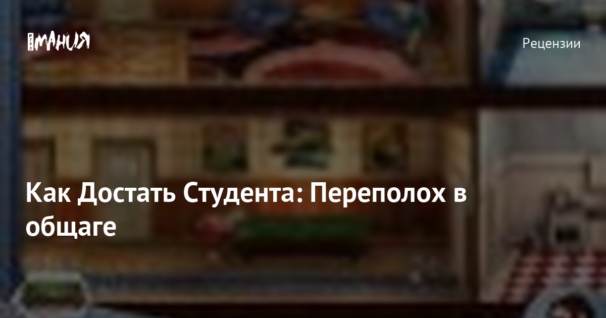 Как Достать Студента: Переполох в общаге — Игромания