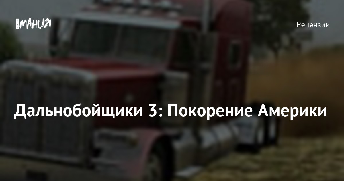 Дальнобойщики 3: Покорение Америки — Игромания