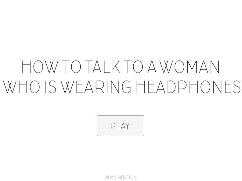 HOW TO TALK TO A WOMAN WHO IS WEARING HEADPHONES (itch) - кадр 1