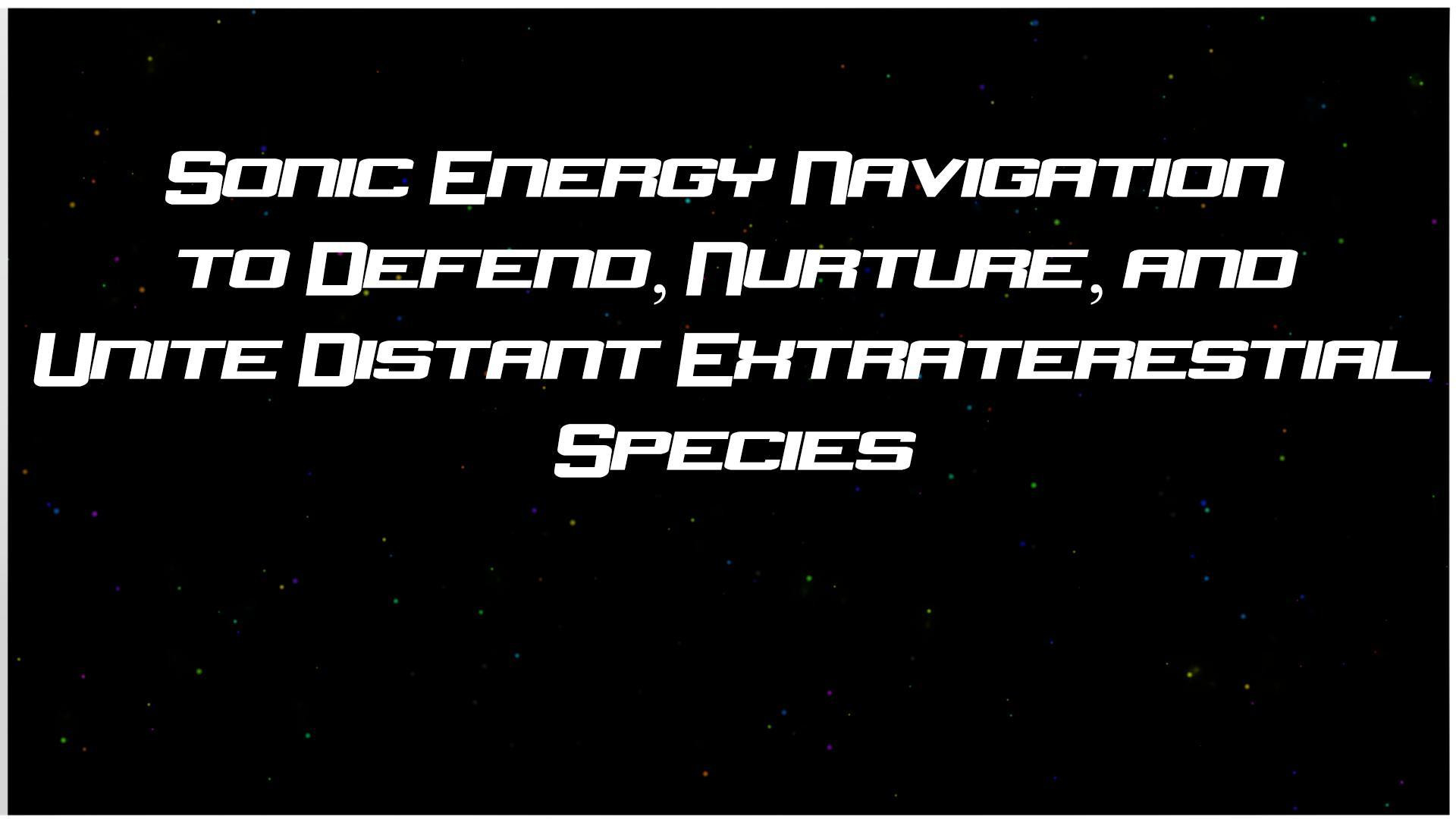 SONIC ENERGY NAVIGATION to DEFEND NURTURE and UNITE DISTANT EXTRATERRESTRIAL SPECIES (itch) - кадр 1