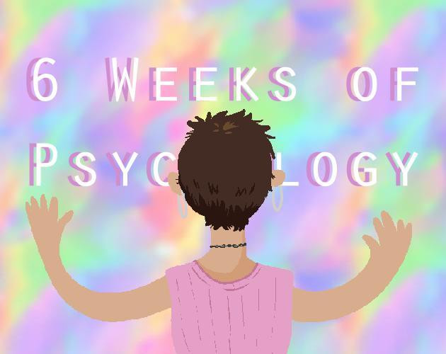 6 Weeks of Psychology Class (itch)
