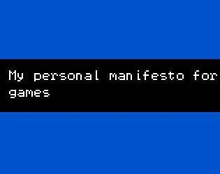 My personal manifesto for making games (itch) My personal manifesto for making games (itch)