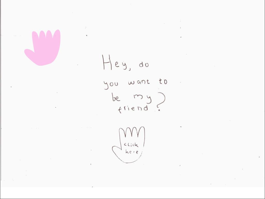 Hey, do you want to be my friend? (itch) Hey, do you want to be my friend? (itch)