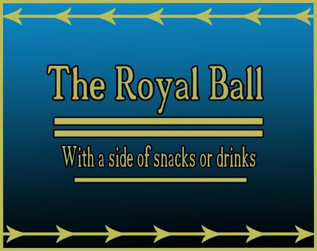 The Royal Ball With A Side Of Snacks Or Drinks (itch) The Royal Ball With A Side Of Snacks Or Drinks (itch)