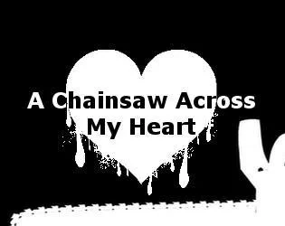 A Chainsaw Across my Heart (itch) A Chainsaw Across my Heart (itch)