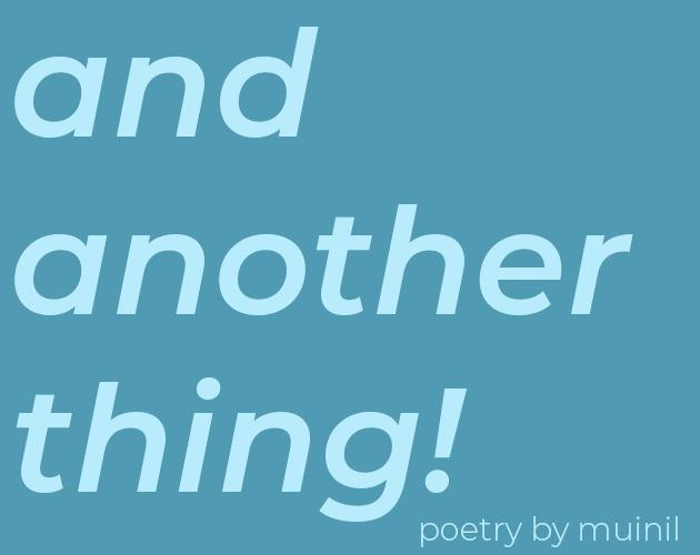 and another thing! (itch) and another thing! (itch)
