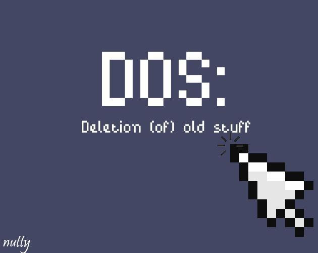 DOS: Deletion (of) Old Stuff (itch)