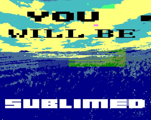 You Will Be Sublimed (itch)