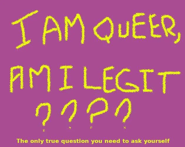 I am queer, am I legit ? (itch) I am queer, am I legit ? (itch)