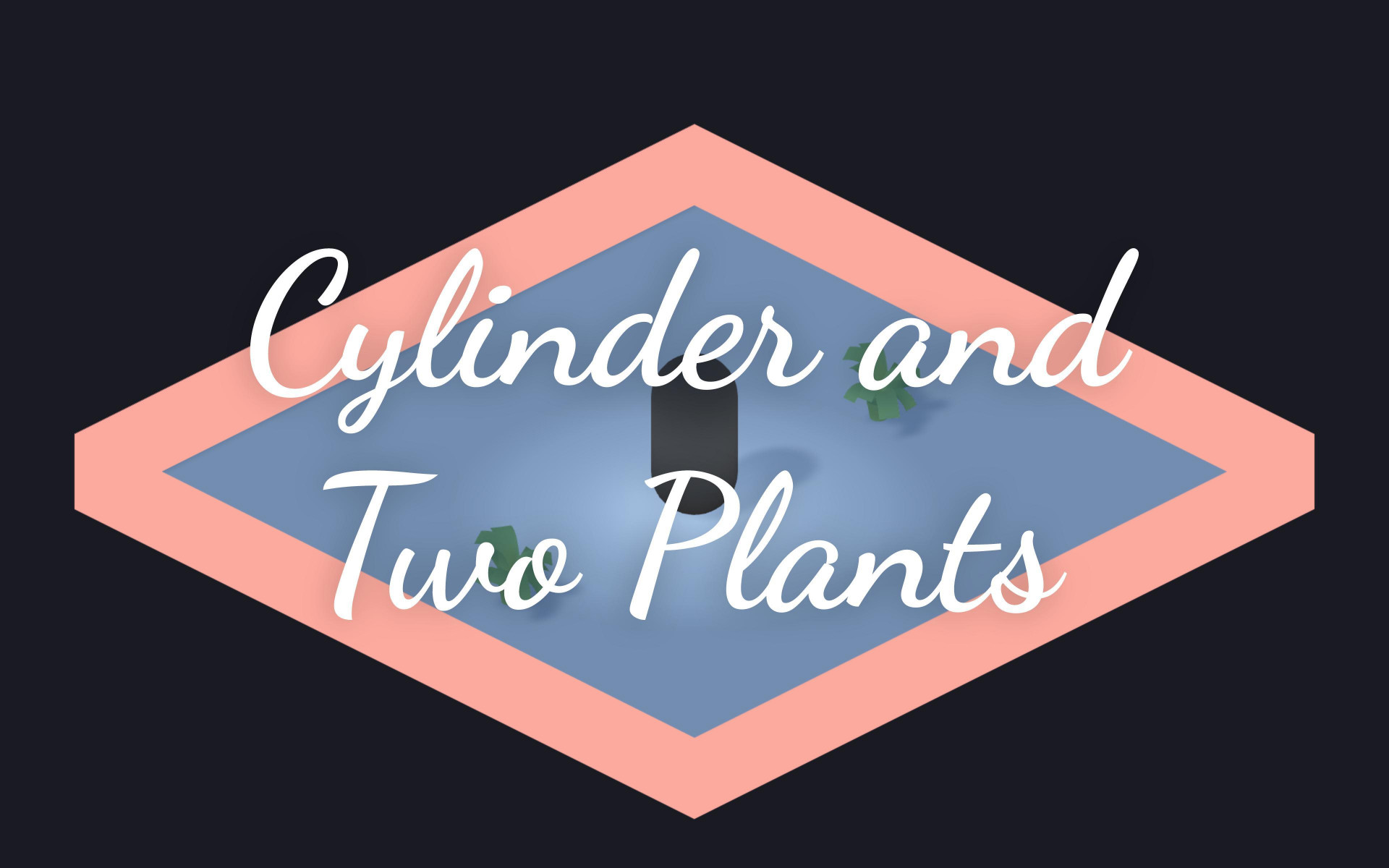 Cylinder and Two Plants (itch)