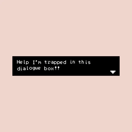 HELP I'M TRAPPED IN THIS DIALOGUE BOX!!! (itch) HELP I'M TRAPPED IN THIS DIALOGUE BOX!!! (itch)