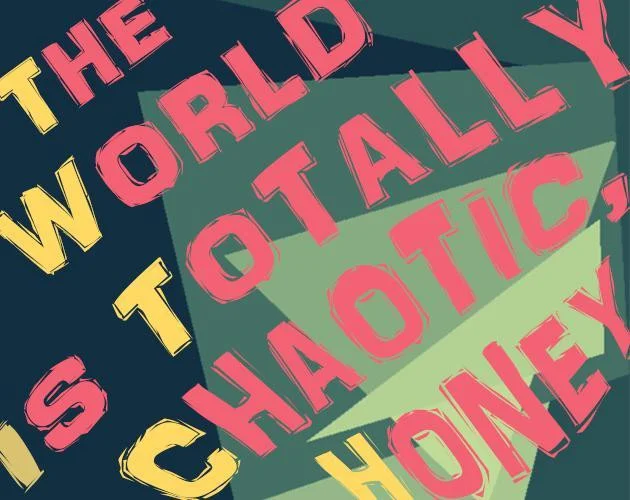 The World Is Totally Chaotic, Honey (itch) The World Is Totally Chaotic, Honey (itch)