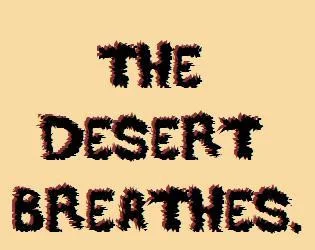 The Desert Breathes. (itch) The Desert Breathes. (itch)