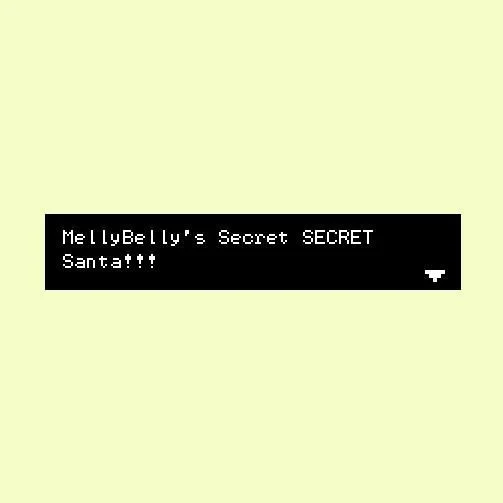 MellyBelly's (Secret) Secret Santa!!!! (itch) MellyBelly's (Secret) Secret Santa!!!! (itch)