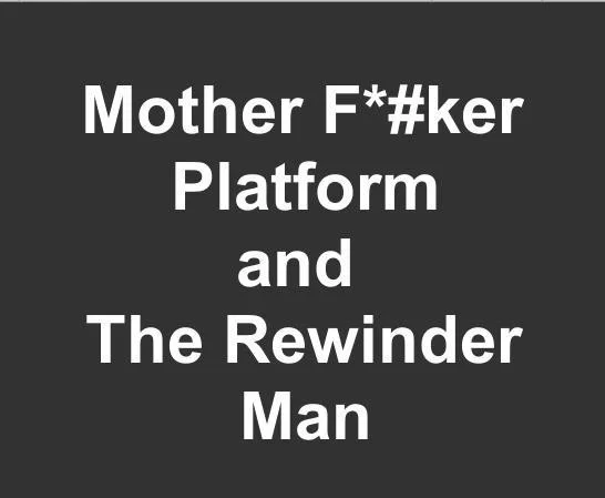 The Mother F*#ker Platforms and the RewinderMan (itch) The Mother F*#ker Platforms and the RewinderMan (itch)