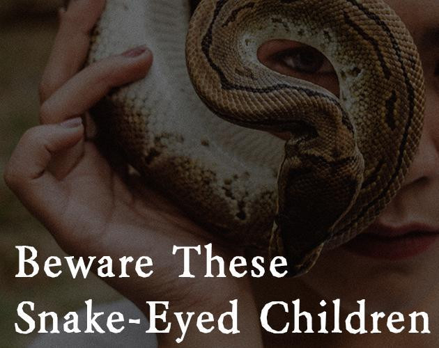 Beware These Snake-Eyed Children (itch) Beware These Snake-Eyed Children (itch)