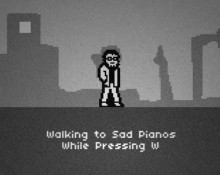 Walking to Sad Pianos While Pressing W (itch) Walking to Sad Pianos While Pressing W (itch)