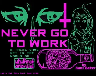 NEVER GO TO WORK (itch) NEVER GO TO WORK (itch)
