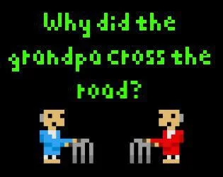 Why did the grandpa cross the road? (itch) Why did the grandpa cross the road? (itch)