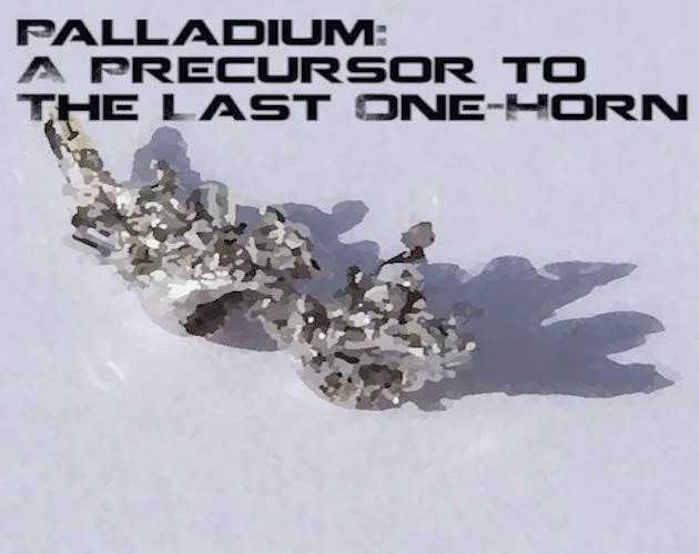 Palladium: A Precursor to The Last One-Horn (itch) Palladium: A Precursor to The Last One-Horn (itch)