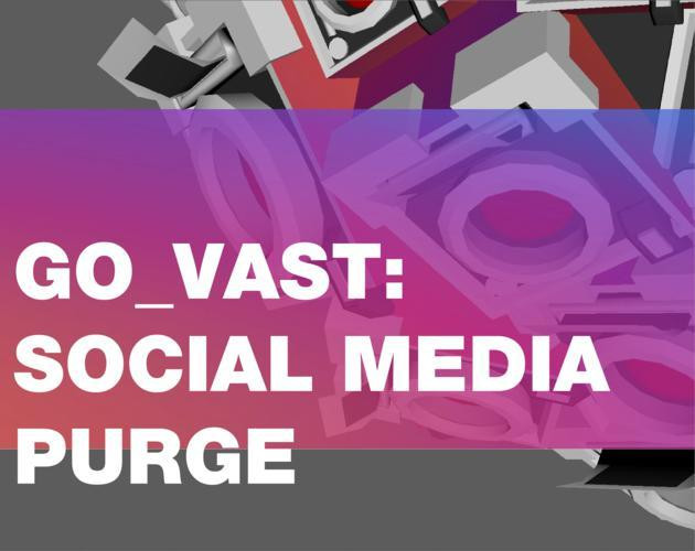 GO_VAST: SOCIAL MEDIA PURGE (itch)