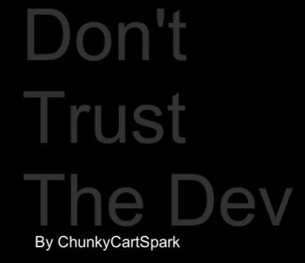Don't Trust The Dev by ChunkyCartSpark (itch) Don't Trust The Dev by ChunkyCartSpark (itch)