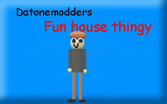 Datonemodders fun house thingy (itch)