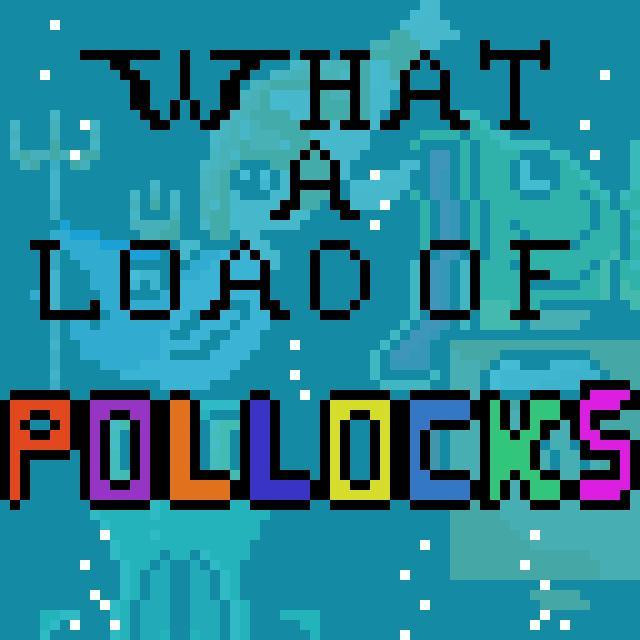 What a Load of Pollocks (itch) What a Load of Pollocks (itch)
