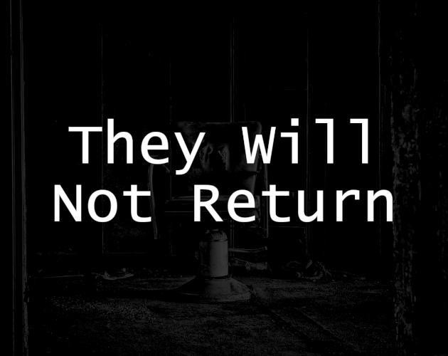 They Will Not Return (itch) They Will Not Return (itch)