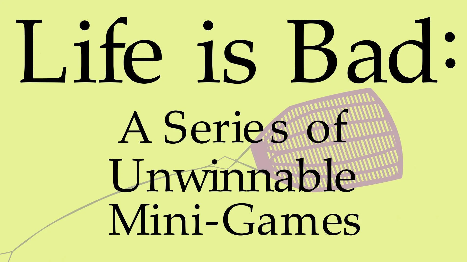 Life is Bad: a Series of Unwinnable Minigames (itch)