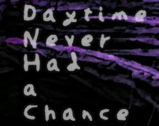 Daytime Never Had a Chance (itch) Daytime Never Had a Chance (itch)
