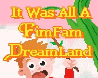It Was All A Fimfam Dreamland (itch) It Was All A Fimfam Dreamland (itch)