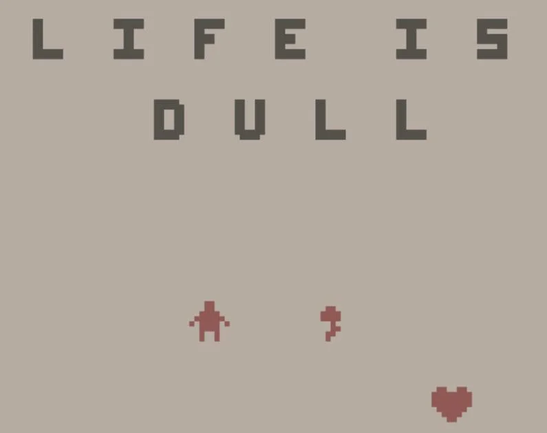 life is dull. (itch)