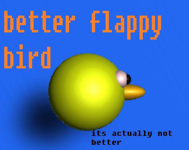 Better Flappy Bird (but its actually not) (itch) Better Flappy Bird (but its actually not) (itch)