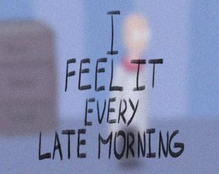 I FEEL IT EVERY LATE MORNING (itch) I FEEL IT EVERY LATE MORNING (itch)