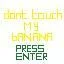 DONT TOUCH MY BANANA (itch) DONT TOUCH MY BANANA (itch)