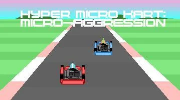 Hyper Micro Kart: Micro-Aggression (itch)