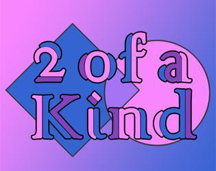 2 of a Kind (itch) 2 of a Kind (itch)