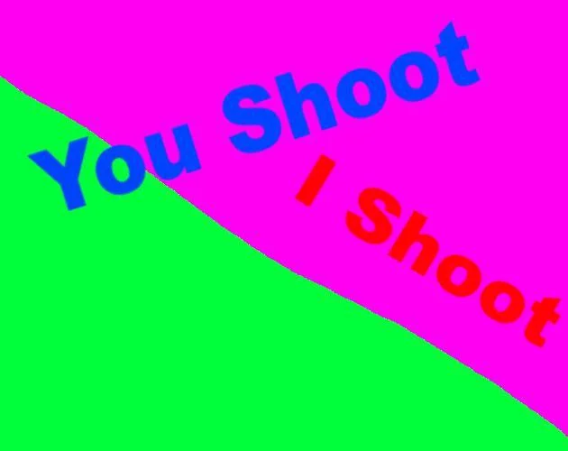 You Shoot I Shoot (itch) You Shoot I Shoot (itch)