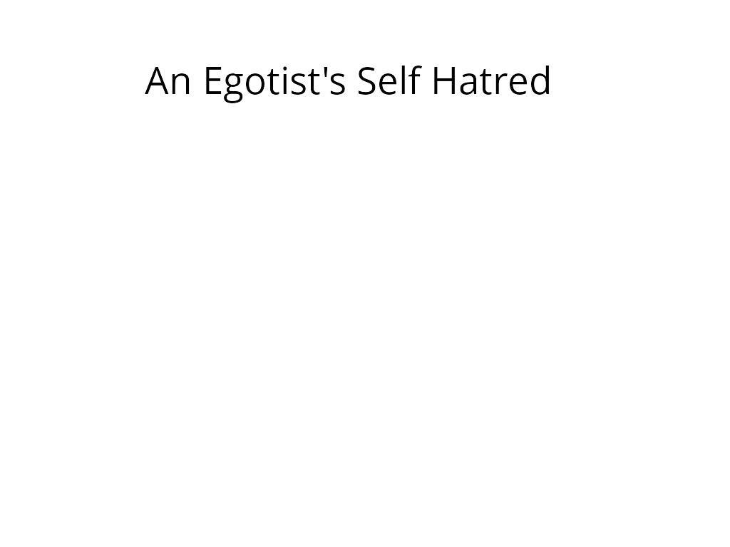 An Egotist's Self Hatred (itch)