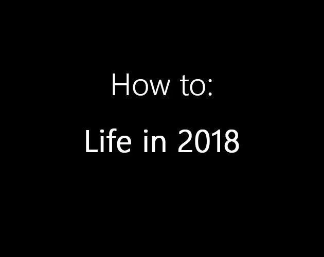 How to: Life in 2018. (itch) How to: Life in 2018. (itch)