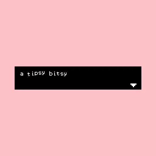 a tipsy bitsy (itch) a tipsy bitsy (itch)